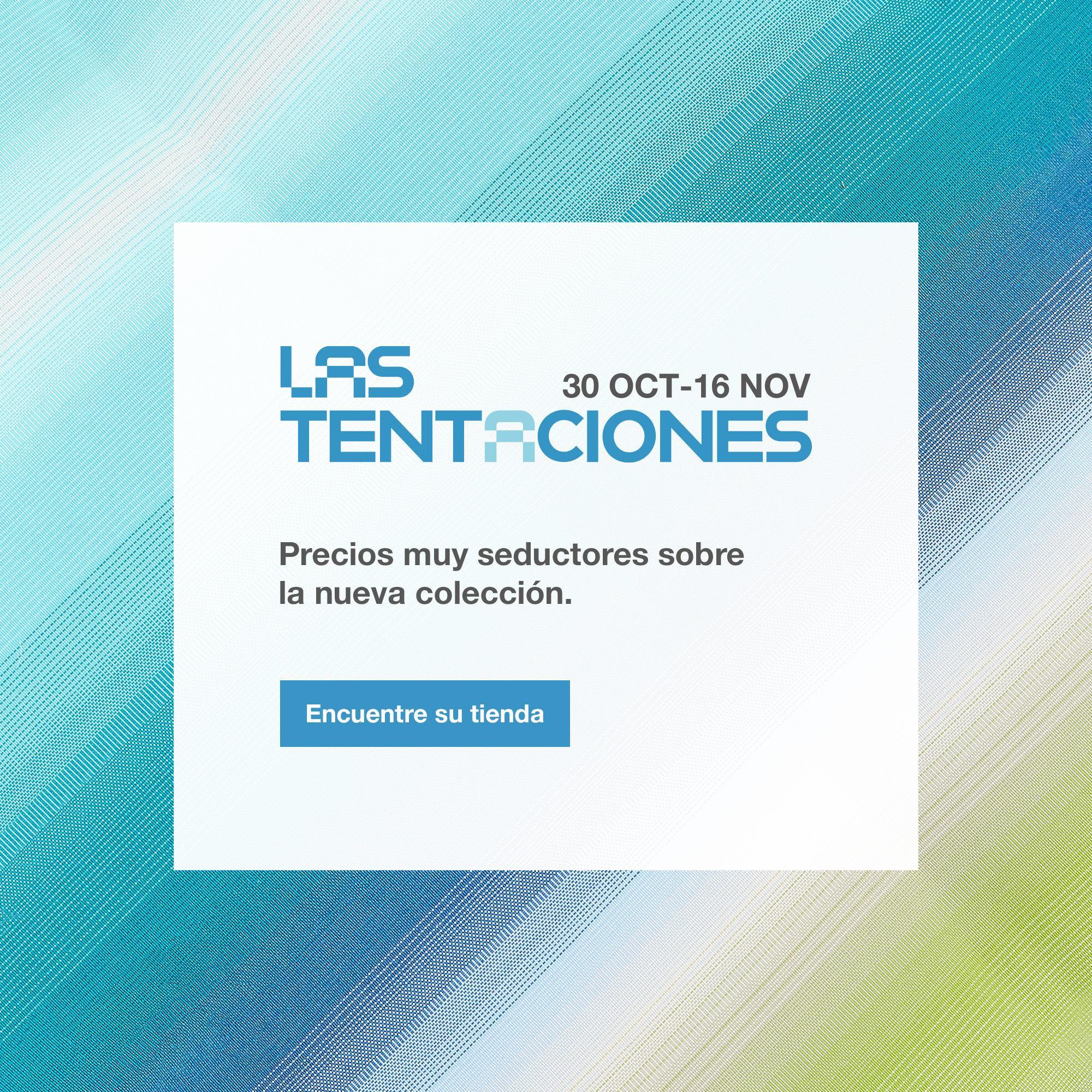 Las Tentaciones, del 30 de octubre al 16 de noviembre. Encuentre su tienda.